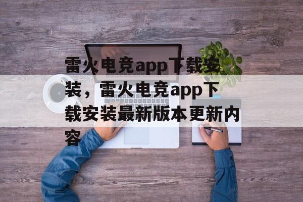 雷火电竞app下载安装，雷火电竞app下载安装最新版本更新内容