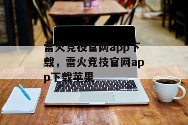 雷火竞技官网app下载，雷火竞技官网app下载苹果