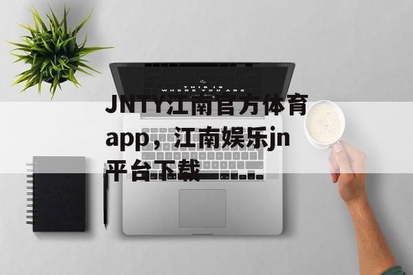 JNTY江南官方体育app，江南娱乐jn平台下载