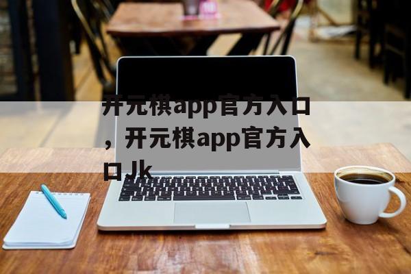 开元棋app官方入口，开元棋app官方入口Jk